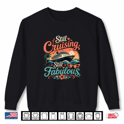 Sweatshirt Funny Still Cruising Fabulous Cruise Travel Gift Shirt