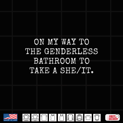 Design On My Way to The Genderless Bathroom to Take a She Shirt