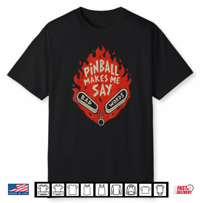 Pinball Makes Me Say Bad Words Funny Saying Quote Men Women Shirt