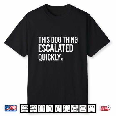 This Dog Thing Escalated Quickly Funny Dog Lovers Dog Owner Shirt
