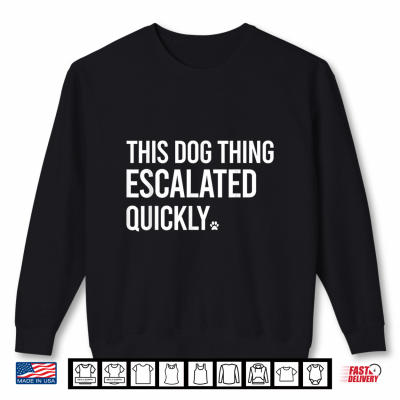 This Dog Thing Escalated Quickly Funny Dog Lovers Dog Owner Shirt 2 Sweatshirt This Dog Thing Escalated Quickly Funny Dog Lovers Dog Owner Shirt