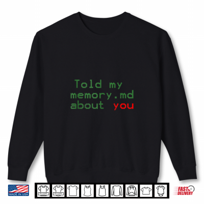 Sweatshirt Told My Memory.md About You Funny Programmer Shirt