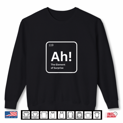 Sweatshirt Ah The Element of Surprise Funny Chemistry Science Humor Shirt