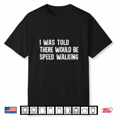 I Was Told There Would Be Speed Walking Funny Walker Shirt