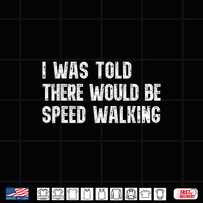 I Was Told There Would Be Speed Walking Funny Walker Shirt 4 Design I was Told There Would Be Speed Walking Funny Walker Shirt
