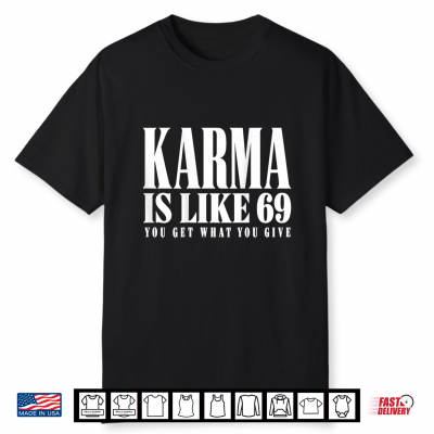 Karma Is Like 69 You Get What You Give Funny Adult Humor Shirt