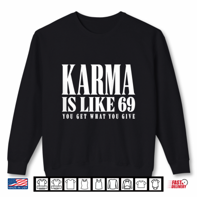 Karma Is Like 69 You Get What You Give Funny Adult Humor Shirt 2 Sweatshirt Karma is Like 69 You Get What You Give Funny Adult Humor Shirt
