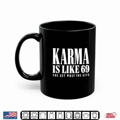 Karma Is Like 69 You Get What You Give Funny Adult Humor Shirt 3 Mug Karma is Like 69 You Get What You Give Funny Adult Humor Shirt