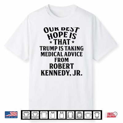 Our Best Hope Is That Trump Is Taking Medical Shirt