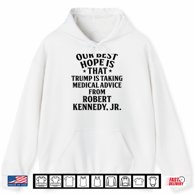 Hoodie Our Best Hope is that Trump is Taking Medical Shirt
