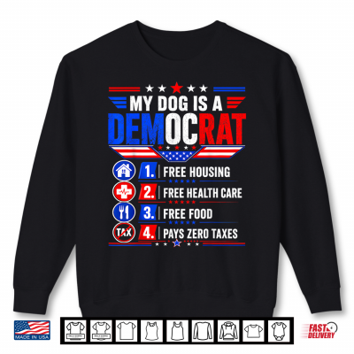 My Dog Is A Democrat Free Housing Funny Dog Owner Patriotic Shirt 2 Sweatshirt My Dog is A Democrat Free Housing Funny Dog Owner Patriotic Shirt