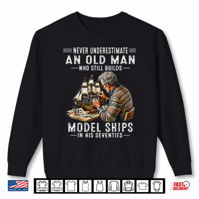 Sweatshirt Never Underestimate an Old Man Who Still Builds Model Ships Shirt