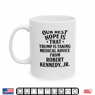 Mug Our Best Hope is that Trump is Taking Medical Shirt