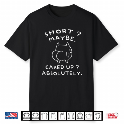 Short Maybe Caked Up Absolutely Cat Funny Shirt