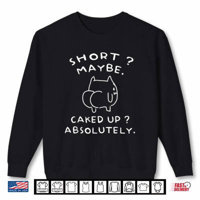Sweatshirt Short Maybe Caked Up Absolutely Cat Funny Shirt
