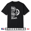When The Power Of Love Beats The Love Of Power Peace Zen Shirt