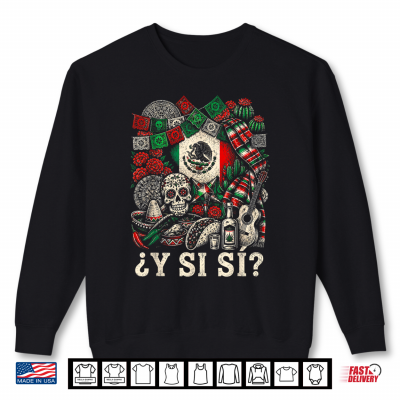sweatshirt y si si mexico y si si flag mexican funny shirt 1