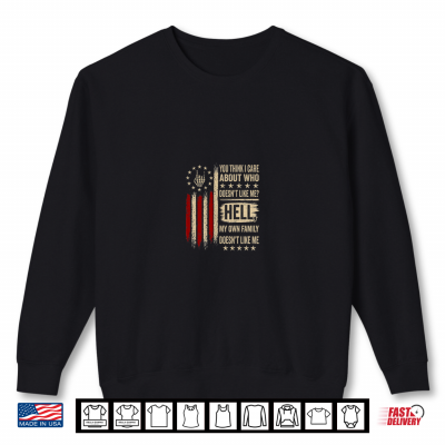 (2 Sided) You Think I Care About Who Doesn'T Like Me Humor Shirt 2 Sweatshirt 2 Sided You Think I Care About Who Doesnt Like Me Humor Shirt