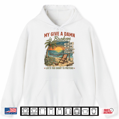 My Give A Damn Is Broken Life'S Too Short To Pretend Old Man Shirt 1 Hoodie My Give A Damn is Broken Lifes Too Short to Pretend Old Man Shirt