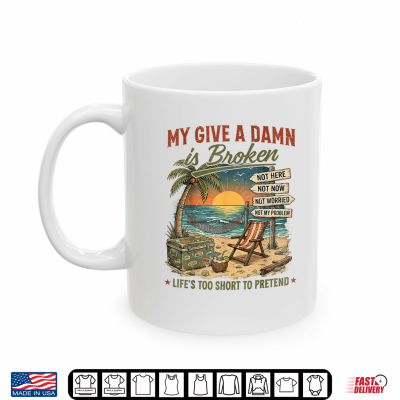 My Give A Damn Is Broken Life'S Too Short To Pretend Old Man Shirt 3 Mug My Give A Damn is Broken Lifes Too Short to Pretend Old Man Shirt
