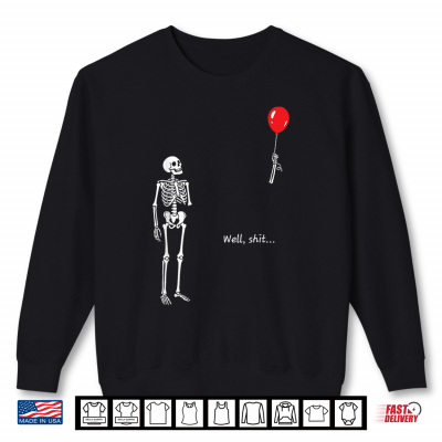Skeleton Lost Balloon Well Shit Funny Saying Quote Men Women Shirt 2 Sweatshirt Skeleton Lost Balloon Well Shit Funny Saying Quote Men Women Shirt