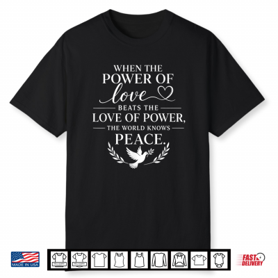 When The Power Of Love Beats The Love Of Power Peace Quote Shirt