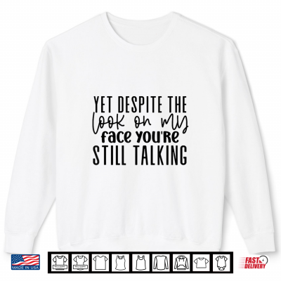 Yet Despite The Look On My Face You'Re Still Talking Shirt 2 Sweatshirt Yet Despite the Look on My face Youre Still Talking Shirt