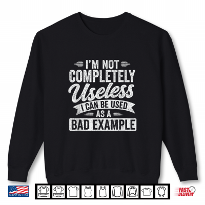 Sweatshirt Im Not Completely Useless Funny Sarcastic Quote Saying Shirt