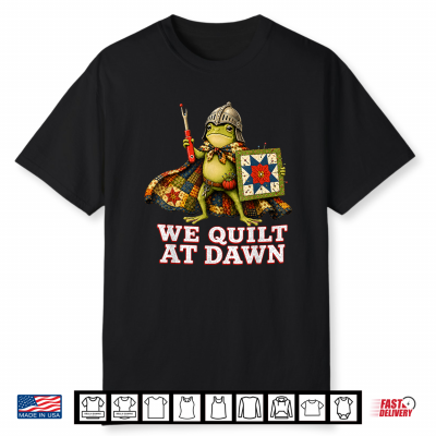 We Quilt At Dawn Cute Frog Quilting Sewing Hobby Shirt