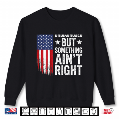 Sweatshirt Undiagnosed But Something Aint Right American USA Flag Funny Shirt