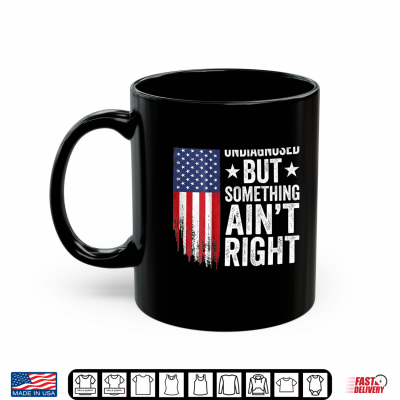 Mug Undiagnosed But Something Aint Right American USA Flag Funny Shirt