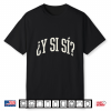 ¿Y Si Sí  Funny Y Si Si Mexico Phrase Question Shirt