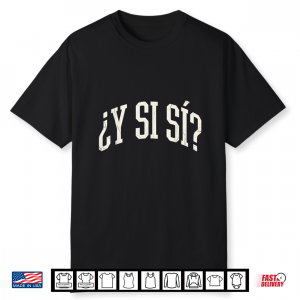 ¿Y Si Sí  Funny Y Si Si Mexico Phrase Question Shirt