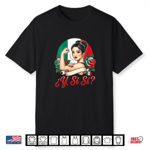 ¿Y Si Sí  Mexican Woman Y Si Si Mexico Flag Roses Empowered Shirt