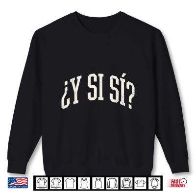 sweatshirt y si si funny y si si mexico phrase question shirt