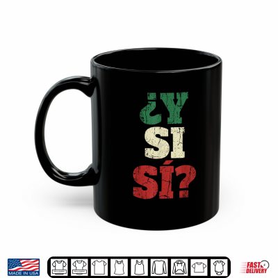 Mug Y Si Si Spanish Quote Optimistic Mexico Flag Mexican Culture Shirt