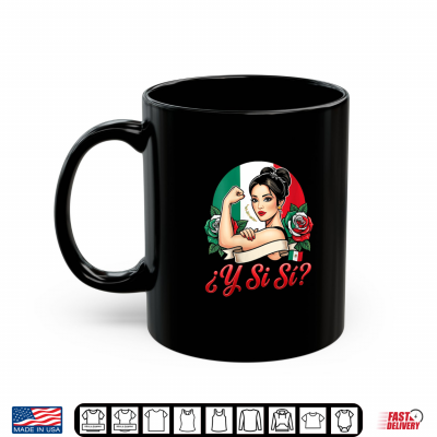 mug y si si mexican woman y si si mexico flag roses empowered shirt