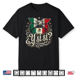 ¿Y Si Sí  Mexican Y Si Sí Flag Mexico Culture Shirt