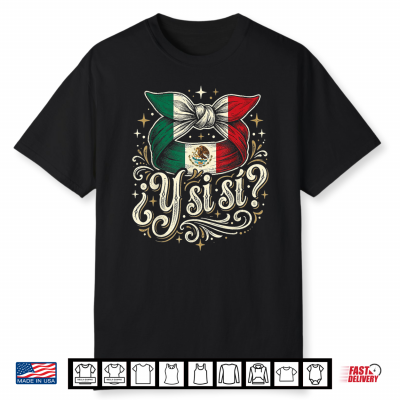 ¿Y Si Sí  Mexican Y Si Sí Flag Mexico Culture Shirt
