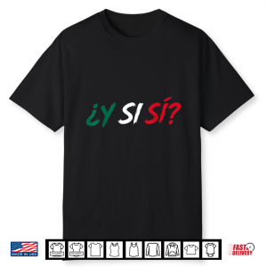 ¿Y Si Sí  Spanish Y Si Sí Mexico Mexican For Men Women Shirt