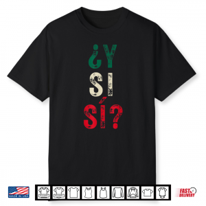 ¿Y Si Sí Spanish Phrase Mexico Flag Meme Mexican Graphic Shirt