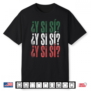 ¿Y Sí Sí  Spanish Y Si Sí Mexican Mexico Phrase Shirt