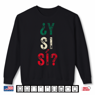 sweatshirt y si si spanish phrase mexico flag meme mexican graphic shirt