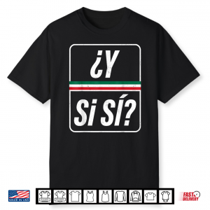 ¿Y Sí Sí  Funny Y Si Si Mexico Saying Mexican Quote Shirt