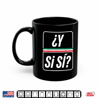 ¿Y Sí Sí Funny Y Si Si Mexico Saying Mexican Quote Shirt 3 mug y si si funny y si si mexico saying mexican quote shirt