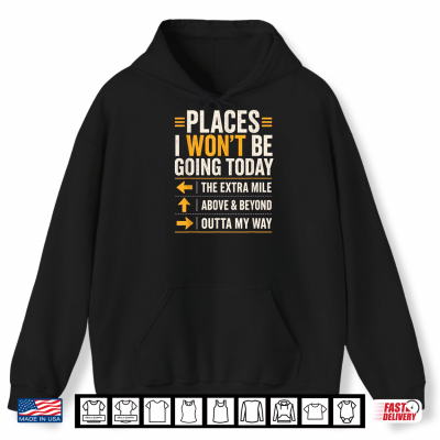 Hoodie Places I Wont Be Going Today Extra Mile Above and Beyond Shirt