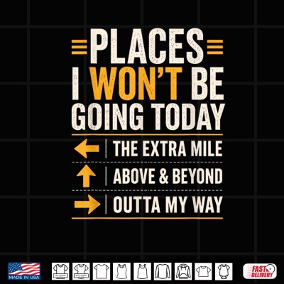 Design Places I Wont Be Going Today Extra Mile Above and Beyond Shirt