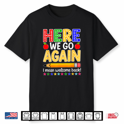 Funny Here We Go Again Teacher I Mean Welcome Back To School Shirt
