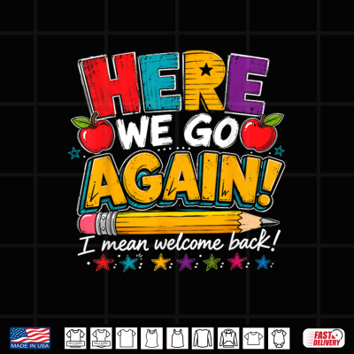 Design Here We Go Again I Mean Welcome Back to School Funny Teacher Shirt