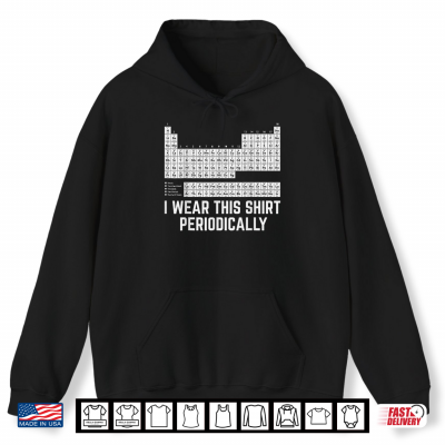 Chemistry Periodic Table I Wear This Shirt Periodically Shirt 1 Hoodie Chemistry Periodic Table I Wear This Shirt Periodically Shirt